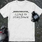 Rebreather Diver "I like to stay down" Comfort Tee
