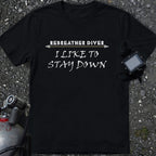 Rebreather Diver "I like to stay down" Comfort Tee
